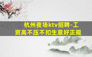 杭州夜场ktv招聘-工资高不压不扣生意好正规